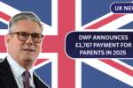 DWP Announces £1,767 Payment for Parents in 2025 – Is Your Family Eligible?