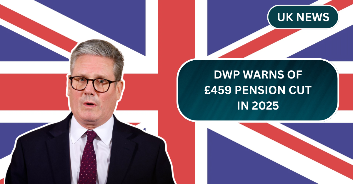 DWP Warns of £459 Pension Cut in 2025: How Inflation Will Affect Your Payments