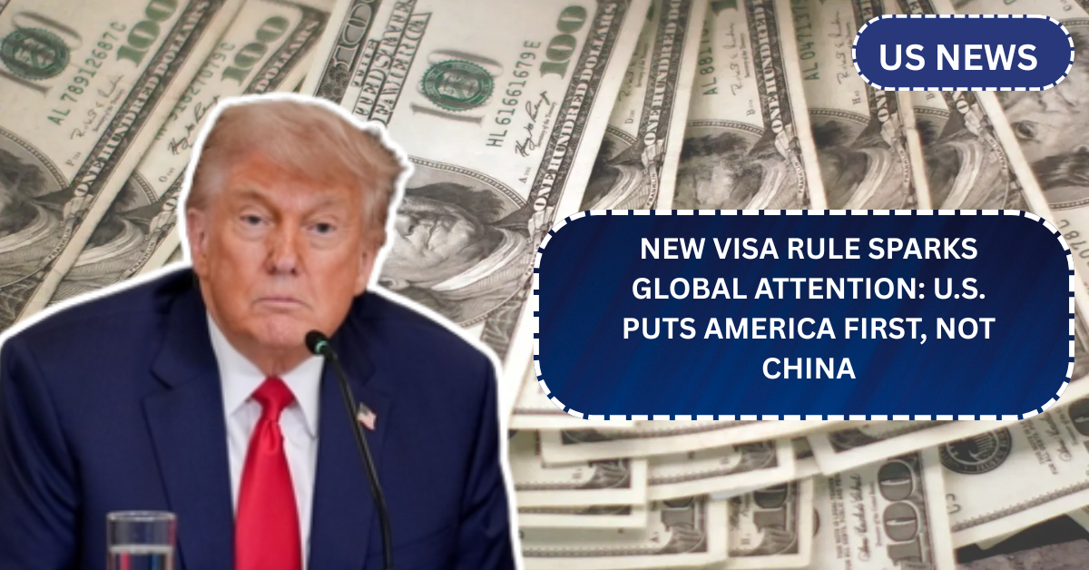 New Visa Rule Sparks Global Attention: U.S. Puts America First, Not China