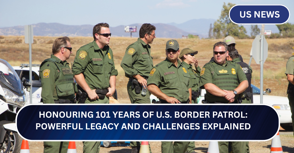 Honouring 101 Years of U.S. Border Patrol: Powerful Legacy and Challenges Explained