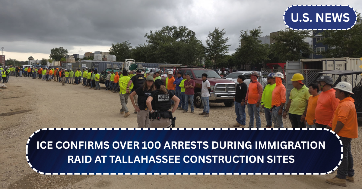 ICE Confirms Over 100 Arrests During Immigration Raid at Tallahassee Construction Sites