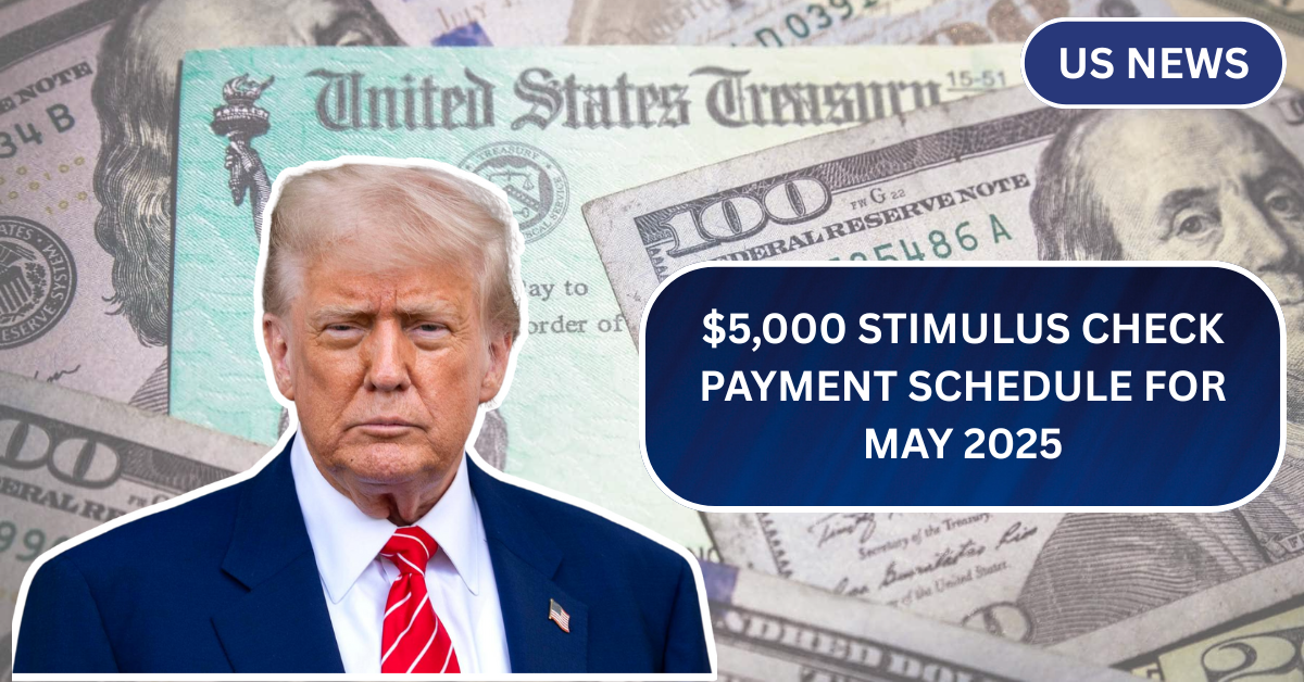 $5,000 Stimulus Check Payment Schedule for May 2025: Full List of Payment Weeks