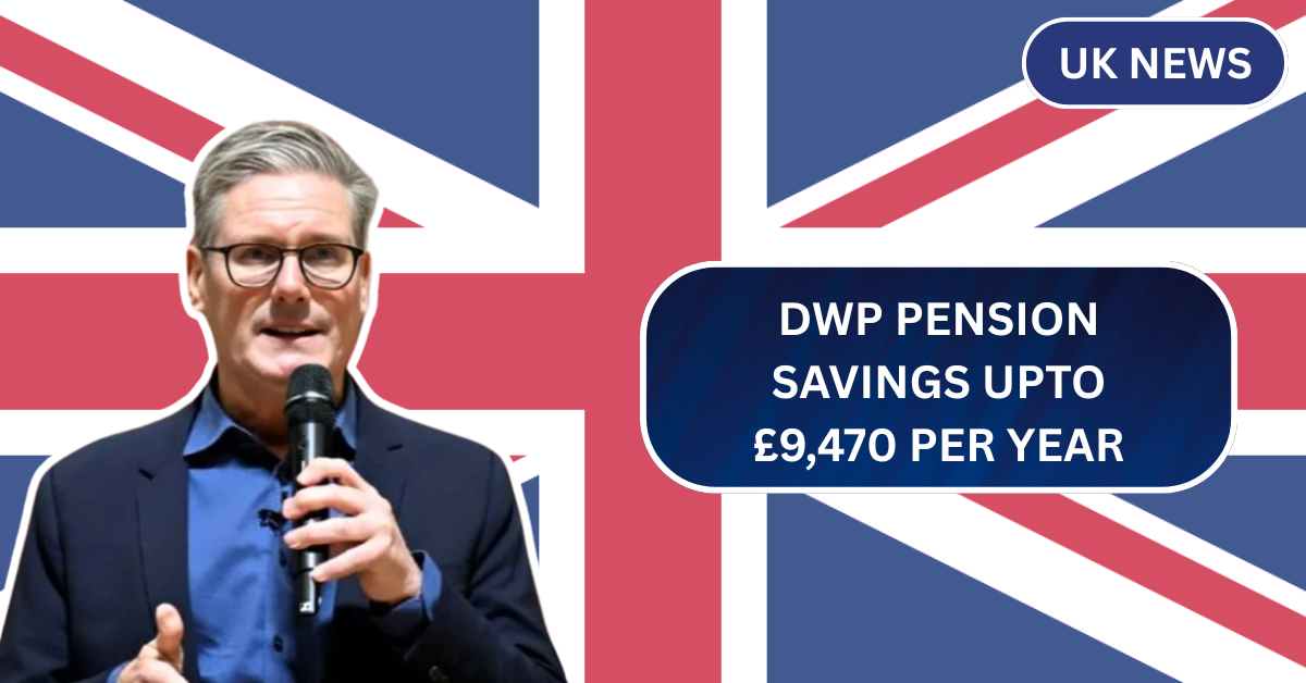 DWP Pension Savings upto £9,470 per year: Millions of Brits Are Missing Out on This Hidden Benefit