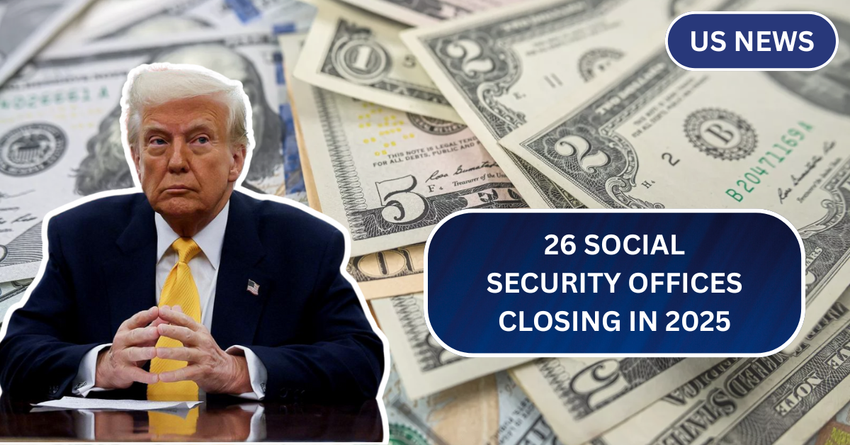 Big Update: 26 Social Security Offices Closing in 2025