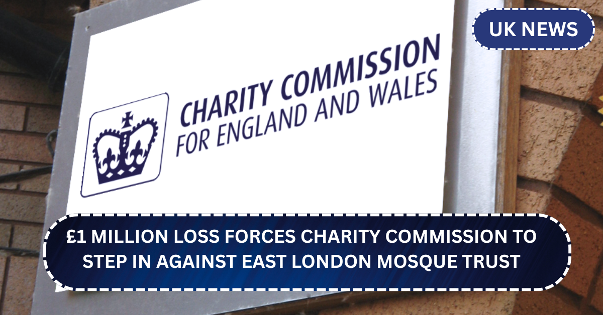 £1 Million Loss Forces Charity Commission to Step In Against East London Mosque Trust