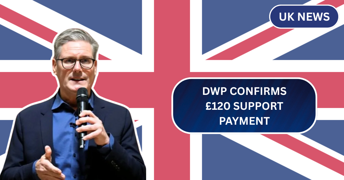 DWP Confirms £120 Support Payment: Find Out If You’re Eligible Right Now