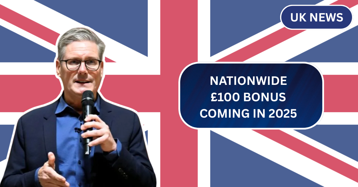 Nationwide £100 Bonus Coming in 2025: Who’s Eligible and When Will You Get Paid?