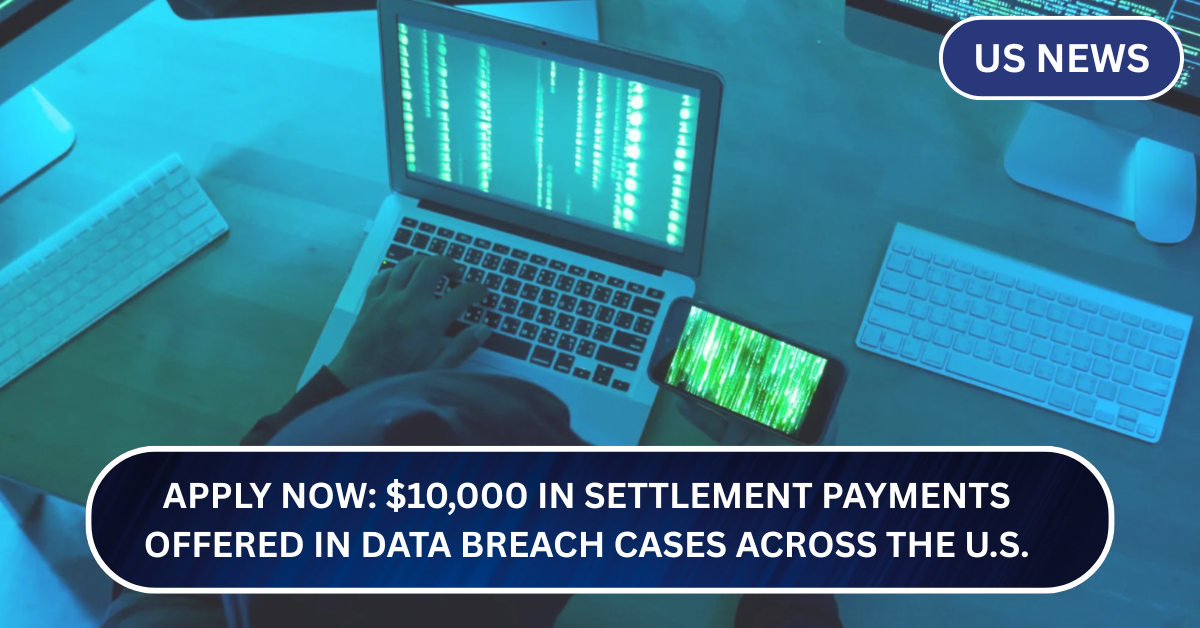 Apply Now: $10,000 in Settlement Payments Offered in Data Breach Cases Across the U.S.