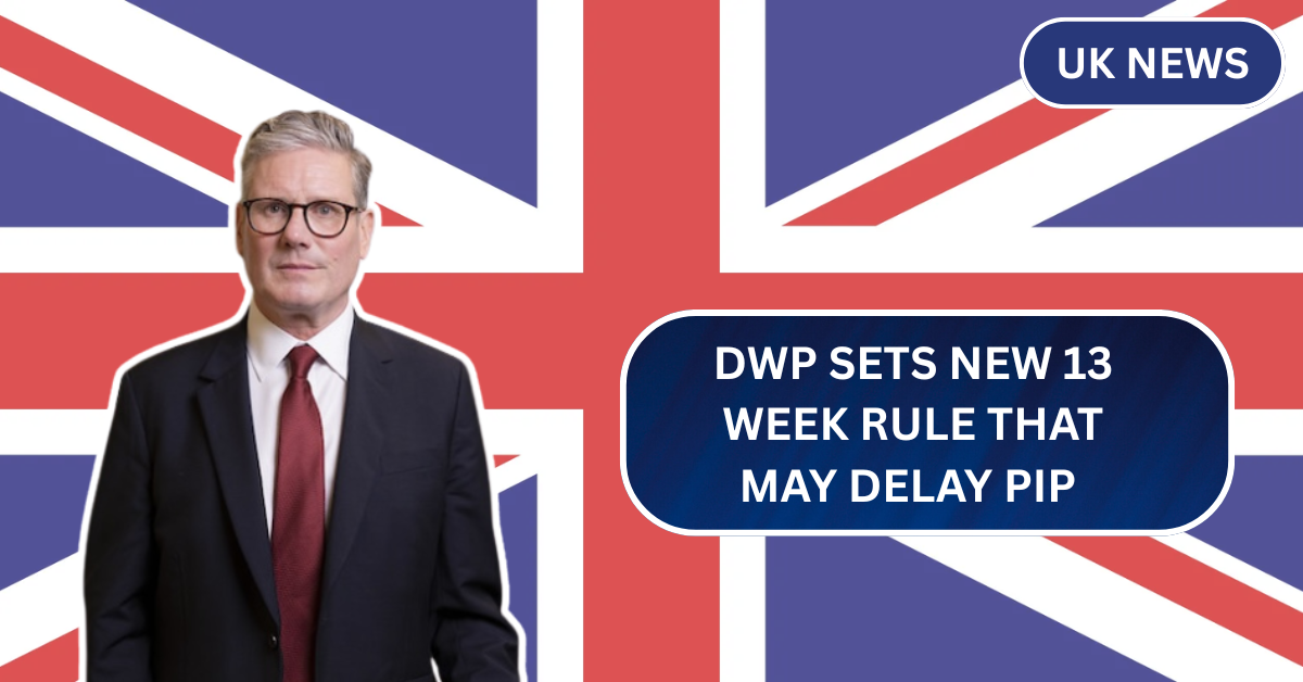 DWP Sets New 13-Week Rule That May Delay PIP & Universal Credit Benefits