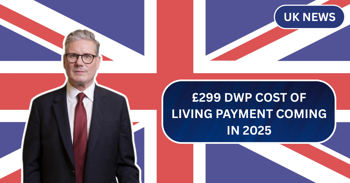 £299 DWP Cost of Living Payment Coming in 2025