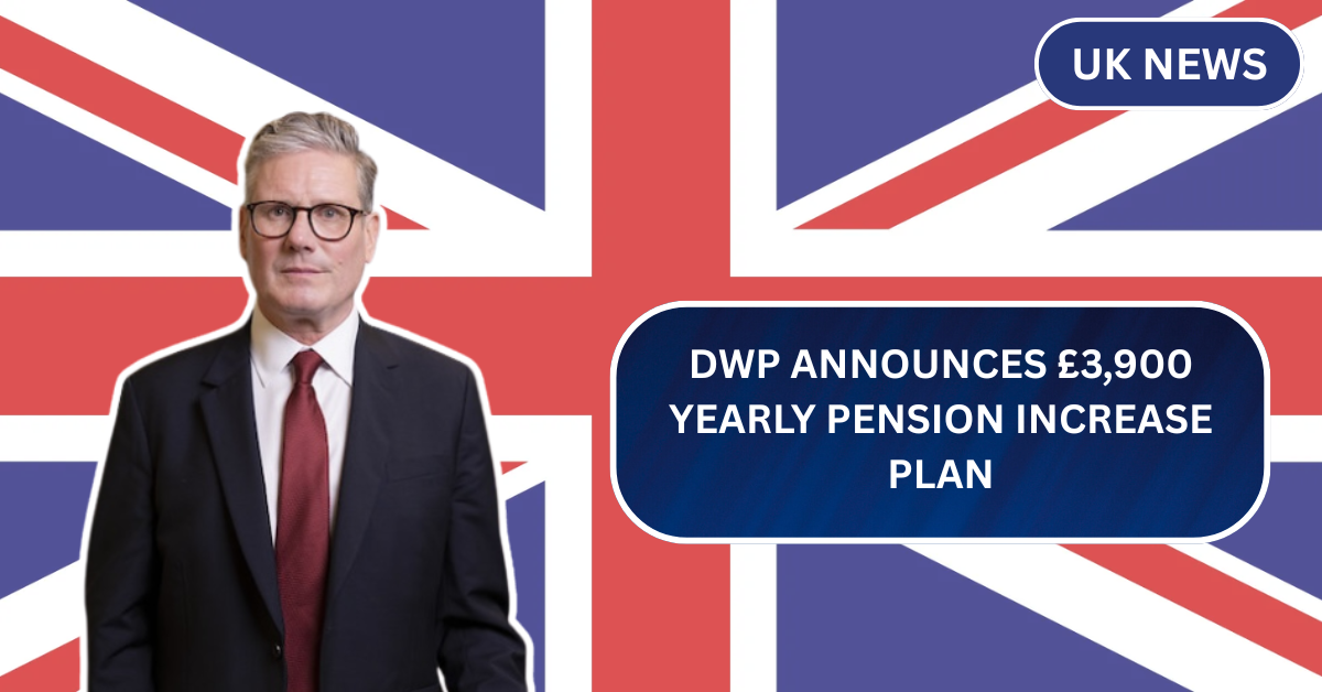 DWP Announces £3,900 Yearly Pension Increase Plan – Who Qualifies and How to Apply?